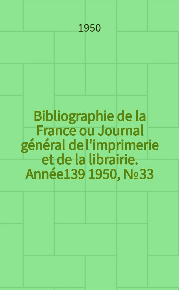 Bibliographie de la France ou Journal général de l'imprimerie et de la librairie. Année139 1950, №33