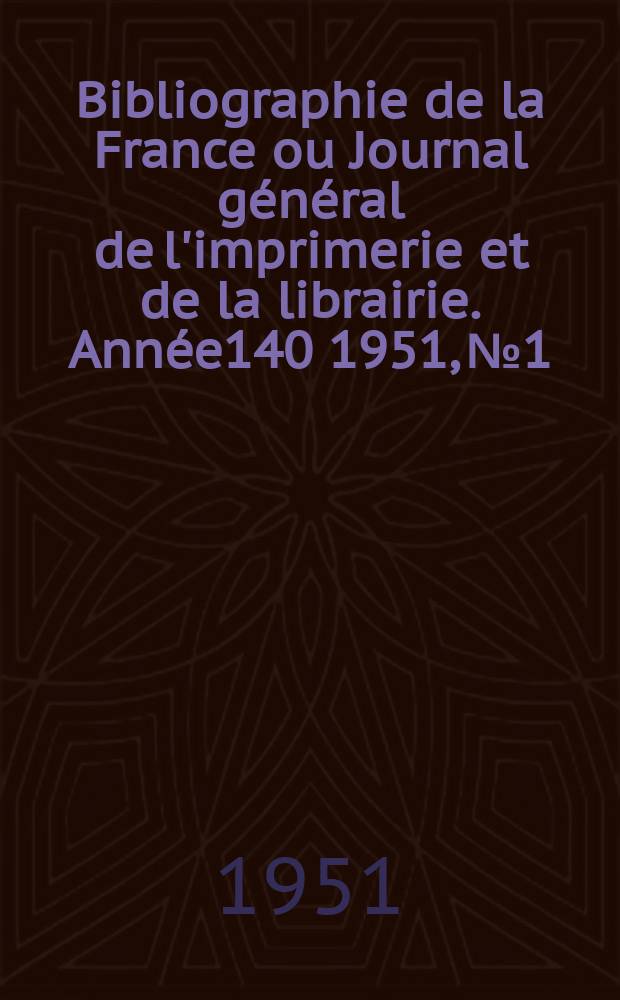 Bibliographie de la France ou Journal général de l'imprimerie et de la librairie. Année140 1951, №1