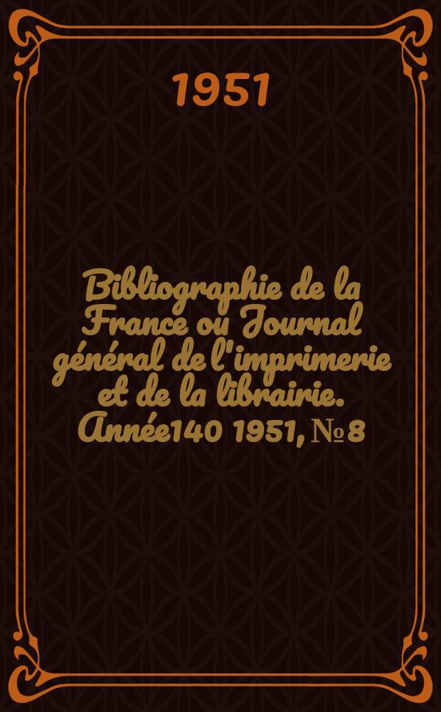Bibliographie de la France ou Journal général de l'imprimerie et de la librairie. Année140 1951, №8