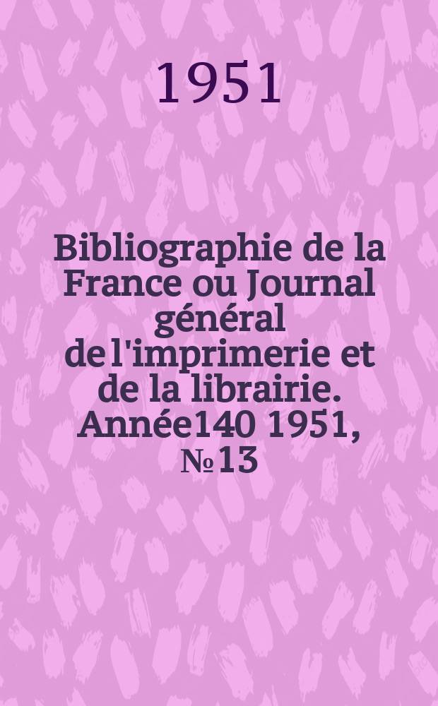 Bibliographie de la France ou Journal général de l'imprimerie et de la librairie. Année140 1951, №13