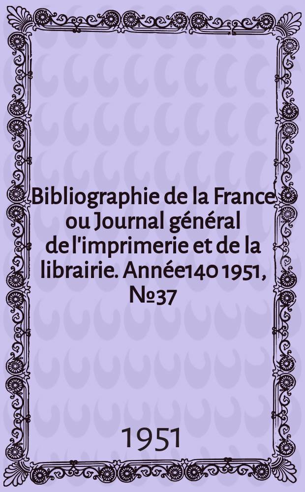 Bibliographie de la France ou Journal général de l'imprimerie et de la librairie. Année140 1951, №37