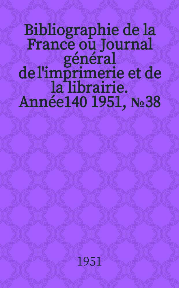 Bibliographie de la France ou Journal général de l'imprimerie et de la librairie. Année140 1951, №38