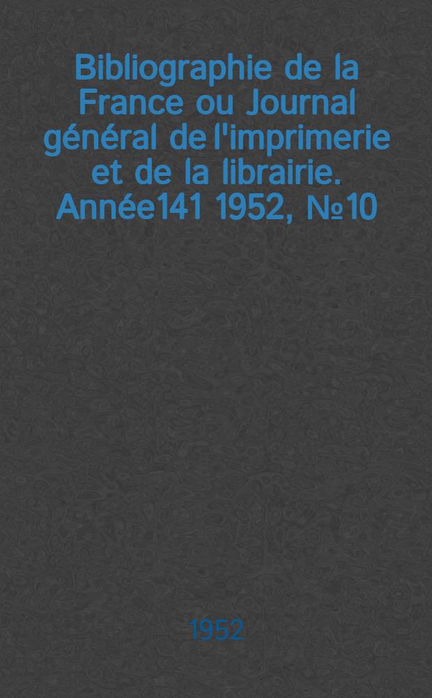 Bibliographie de la France ou Journal général de l'imprimerie et de la librairie. Année141 1952, №10