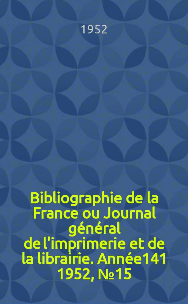 Bibliographie de la France ou Journal général de l'imprimerie et de la librairie. Année141 1952, №15