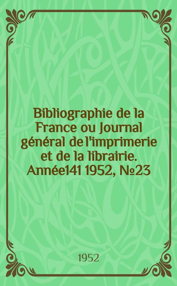 Bibliographie de la France ou Journal général de l'imprimerie et de la librairie. Année141 1952, №23