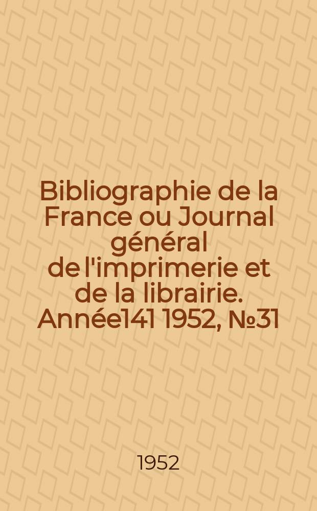 Bibliographie de la France ou Journal général de l'imprimerie et de la librairie. Année141 1952, №31