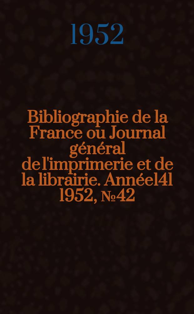 Bibliographie de la France ou Journal général de l'imprimerie et de la librairie. Année141 1952, №42