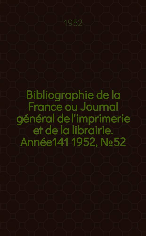 Bibliographie de la France ou Journal général de l'imprimerie et de la librairie. Année141 1952, №52