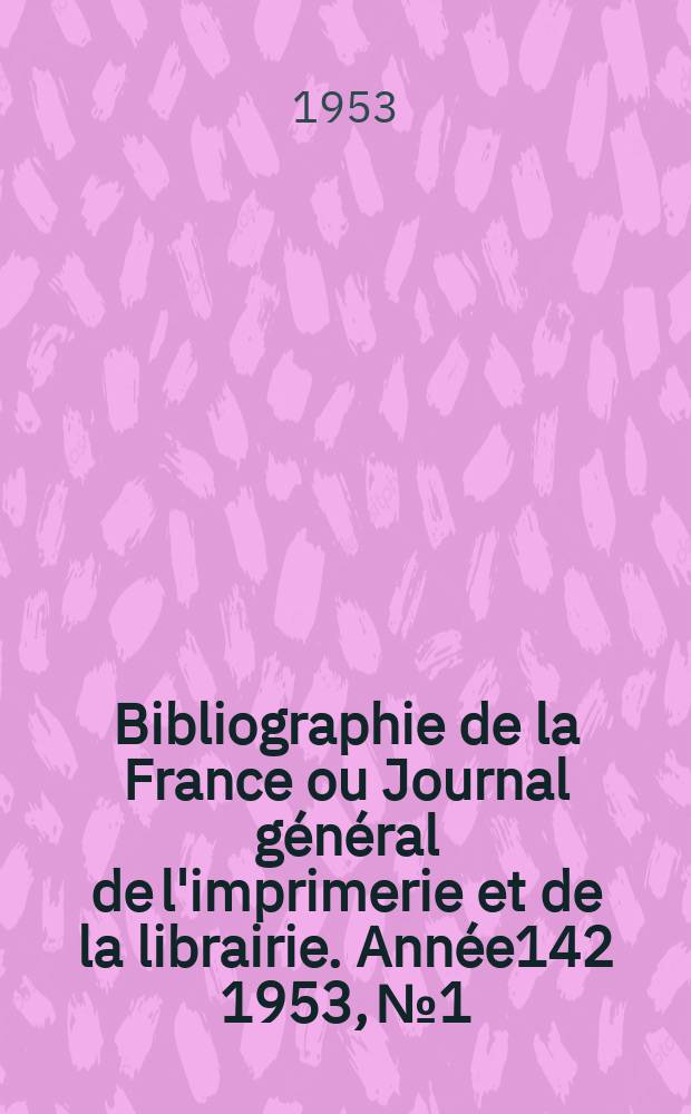 Bibliographie de la France ou Journal général de l'imprimerie et de la librairie. Année142 1953, №1