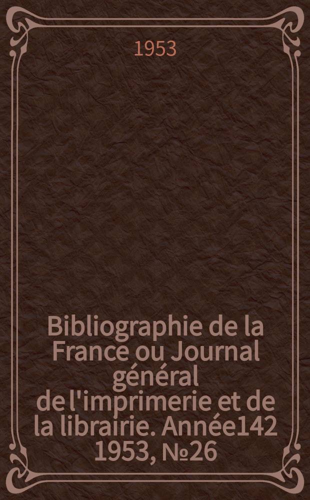 Bibliographie de la France ou Journal général de l'imprimerie et de la librairie. Année142 1953, №26