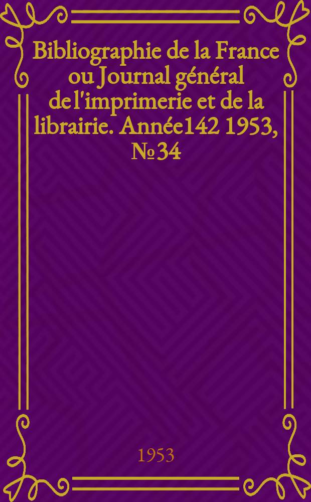 Bibliographie de la France ou Journal général de l'imprimerie et de la librairie. Année142 1953, №34