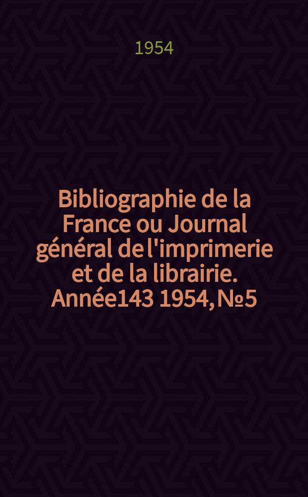 Bibliographie de la France ou Journal général de l'imprimerie et de la librairie. Année143 1954, №5