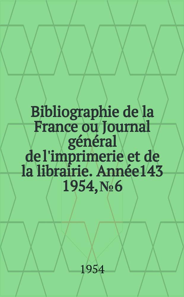 Bibliographie de la France ou Journal général de l'imprimerie et de la librairie. Année143 1954, №6