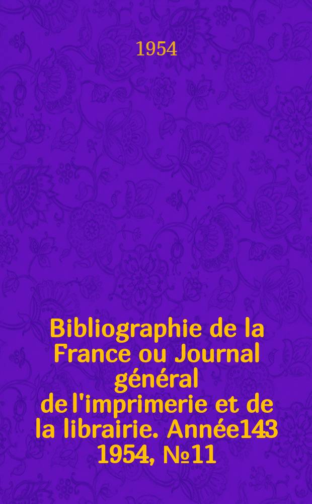 Bibliographie de la France ou Journal g&eacute;n&eacute;ral de l'imprimerie et de la librairie. Ann&eacute;e143 1954, №11