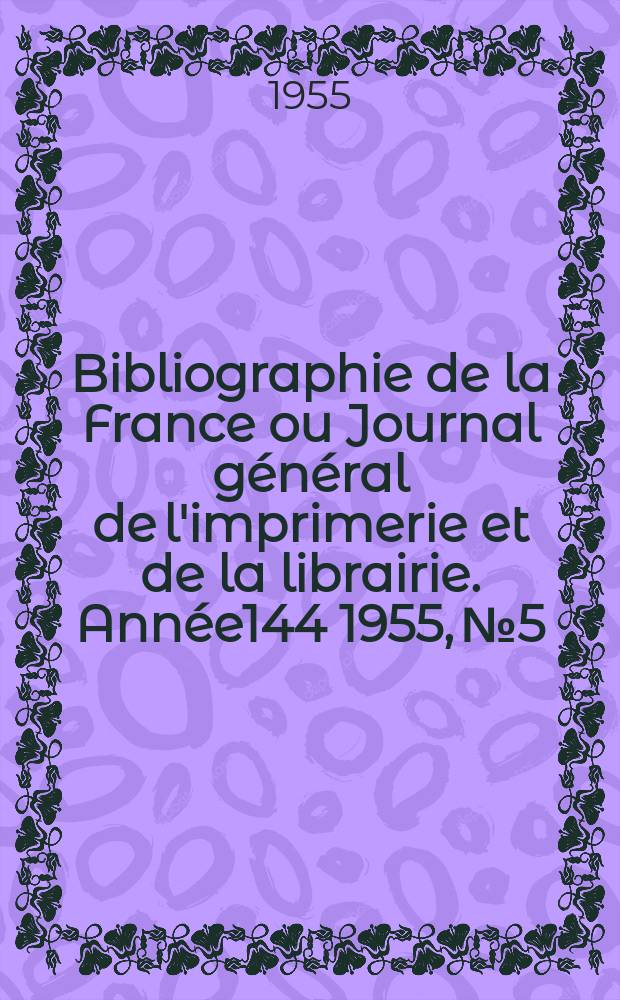 Bibliographie de la France ou Journal général de l'imprimerie et de la librairie. Année144 1955, №5