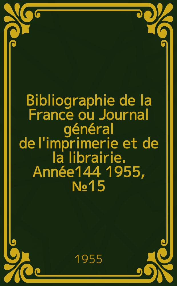 Bibliographie de la France ou Journal général de l'imprimerie et de la librairie. Année144 1955, №15
