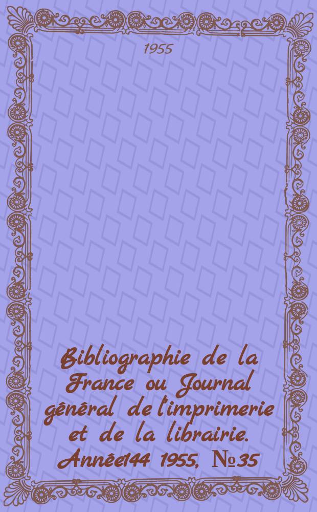 Bibliographie de la France ou Journal général de l'imprimerie et de la librairie. Année144 1955, №35
