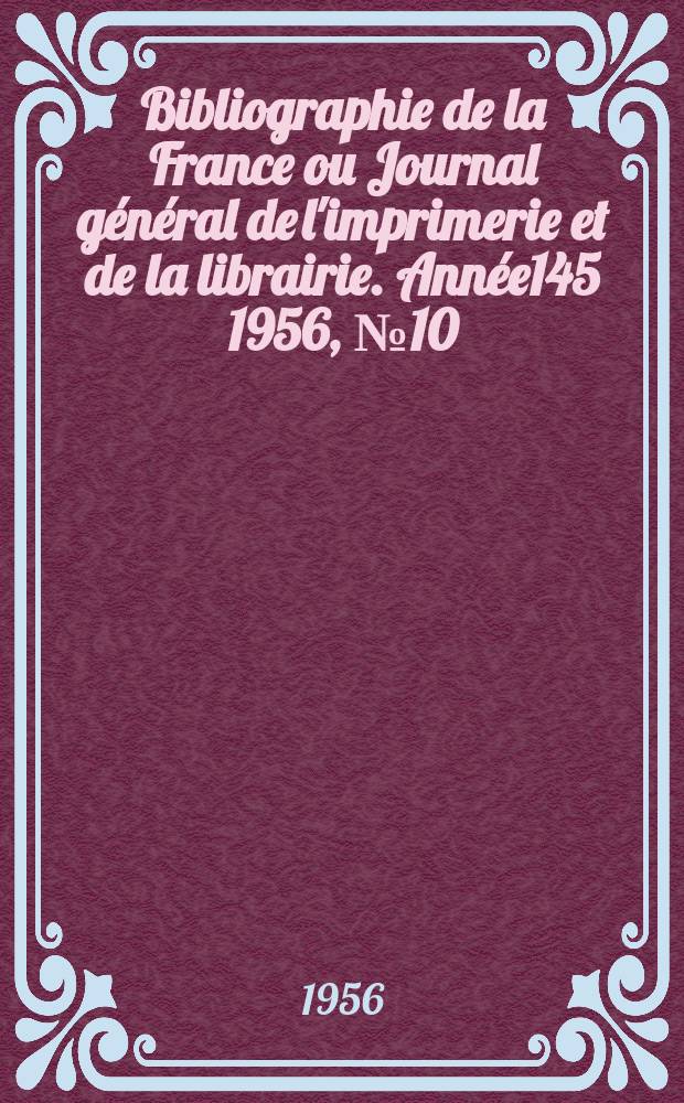 Bibliographie de la France ou Journal général de l'imprimerie et de la librairie. Année145 1956, №10
