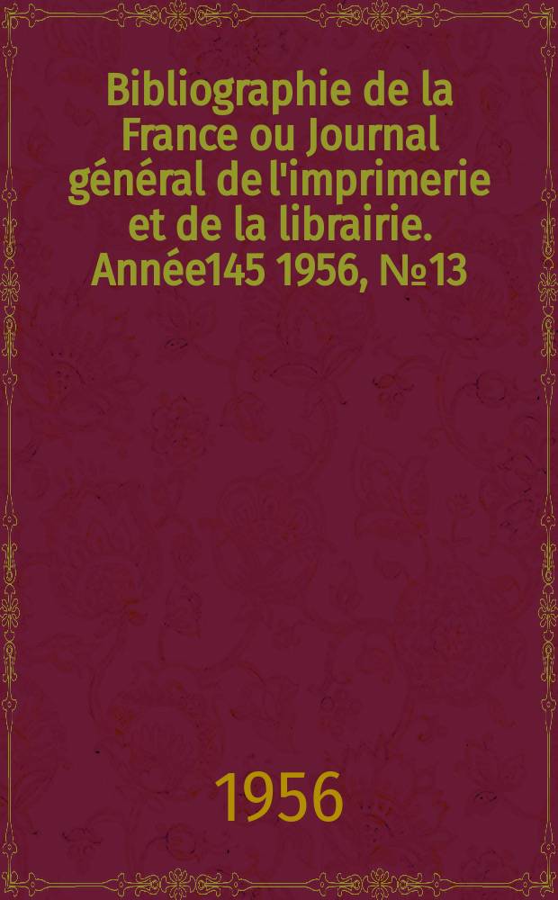 Bibliographie de la France ou Journal général de l'imprimerie et de la librairie. Année145 1956, №13
