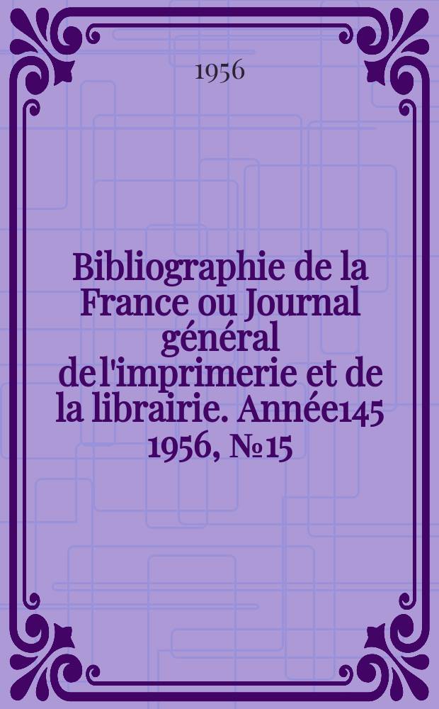 Bibliographie de la France ou Journal général de l'imprimerie et de la librairie. Année145 1956, №15
