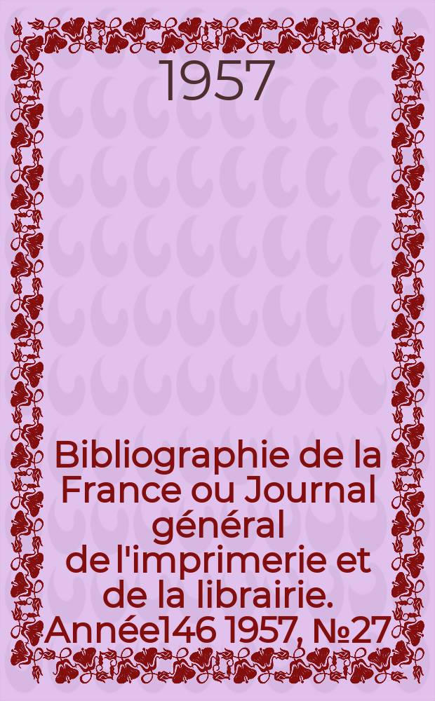 Bibliographie de la France ou Journal général de l'imprimerie et de la librairie. Année146 1957, №27