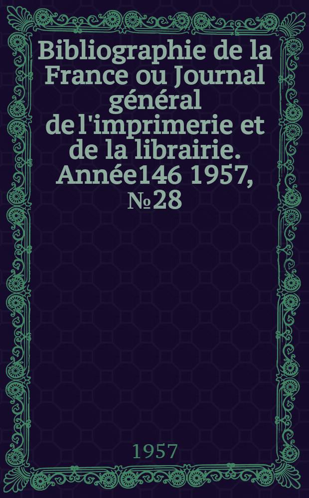 Bibliographie de la France ou Journal général de l'imprimerie et de la librairie. Année146 1957, №28