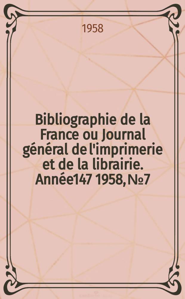 Bibliographie de la France ou Journal général de l'imprimerie et de la librairie. Année147 1958, №7