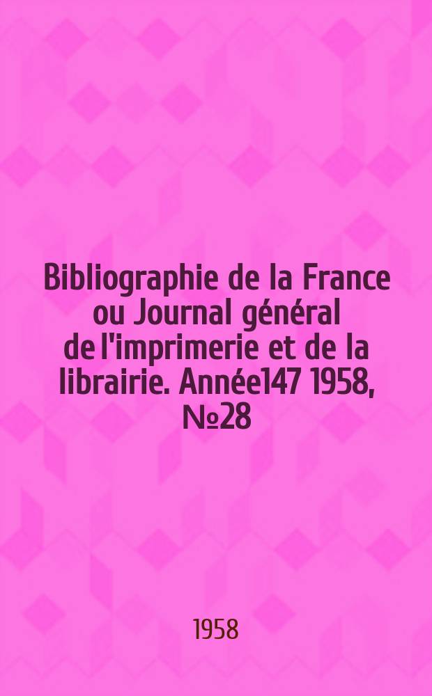 Bibliographie de la France ou Journal général de l'imprimerie et de la librairie. Année147 1958, №28