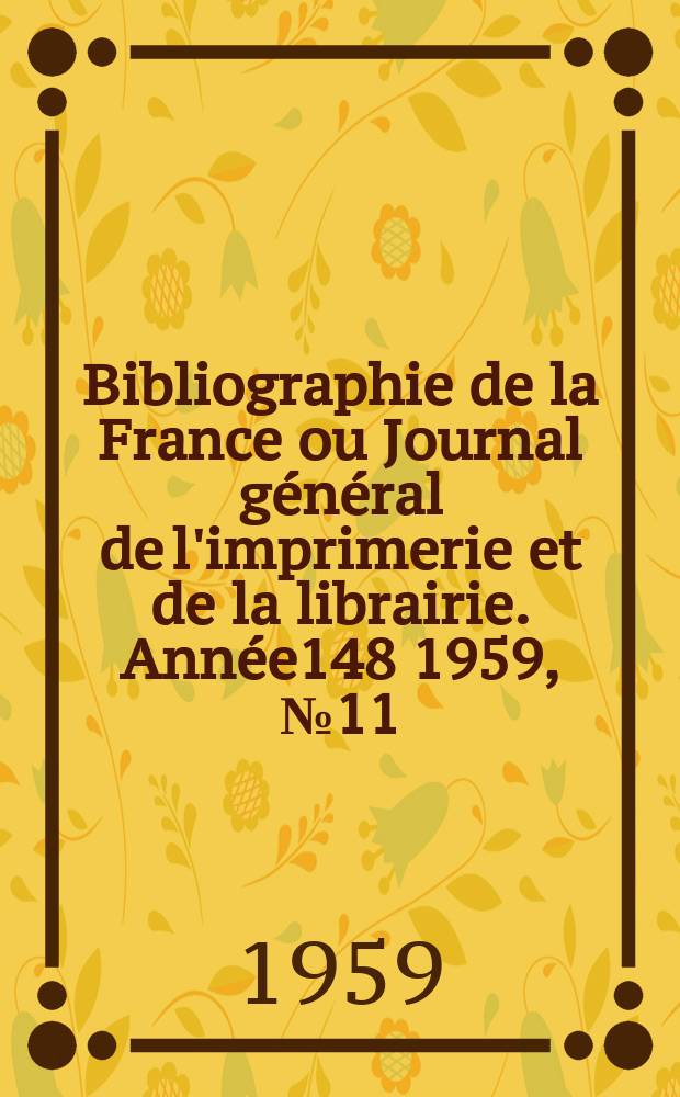 Bibliographie de la France ou Journal général de l'imprimerie et de la librairie. Année148 1959, №11