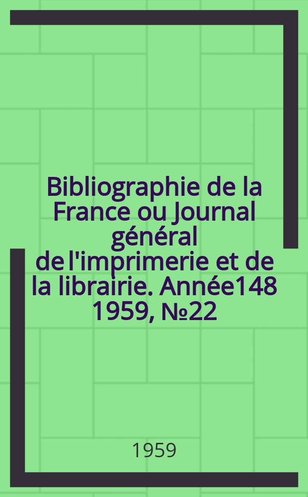 Bibliographie de la France ou Journal général de l'imprimerie et de la librairie. Année148 1959, №22