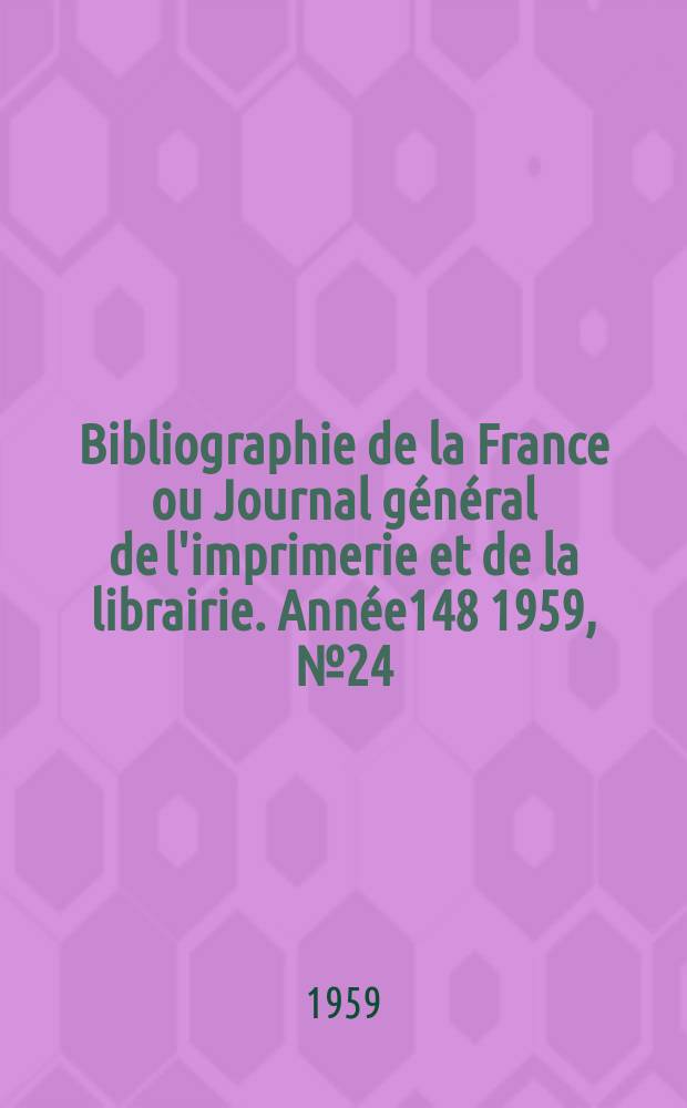 Bibliographie de la France ou Journal général de l'imprimerie et de la librairie. Année148 1959, №24