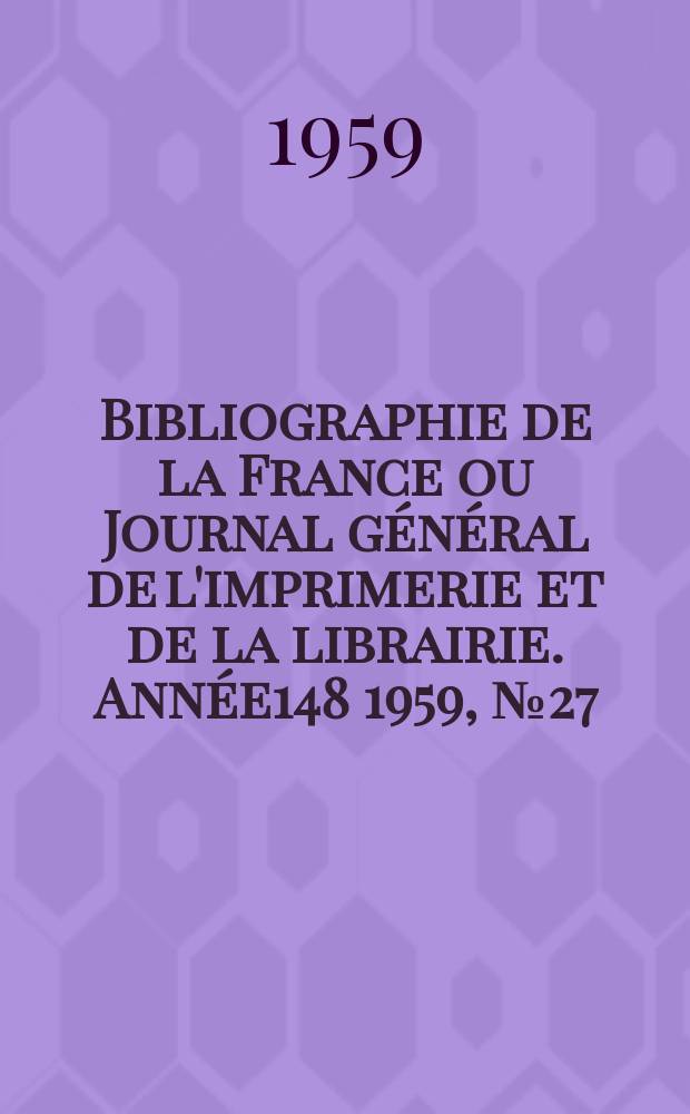 Bibliographie de la France ou Journal général de l'imprimerie et de la librairie. Année148 1959, №27