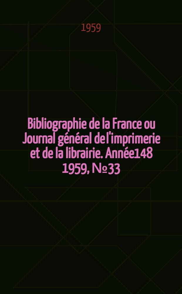 Bibliographie de la France ou Journal général de l'imprimerie et de la librairie. Année148 1959, №33