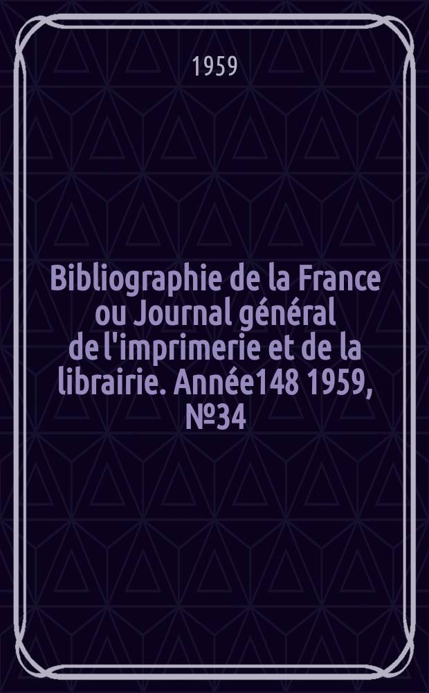 Bibliographie de la France ou Journal général de l'imprimerie et de la librairie. Année148 1959, №34