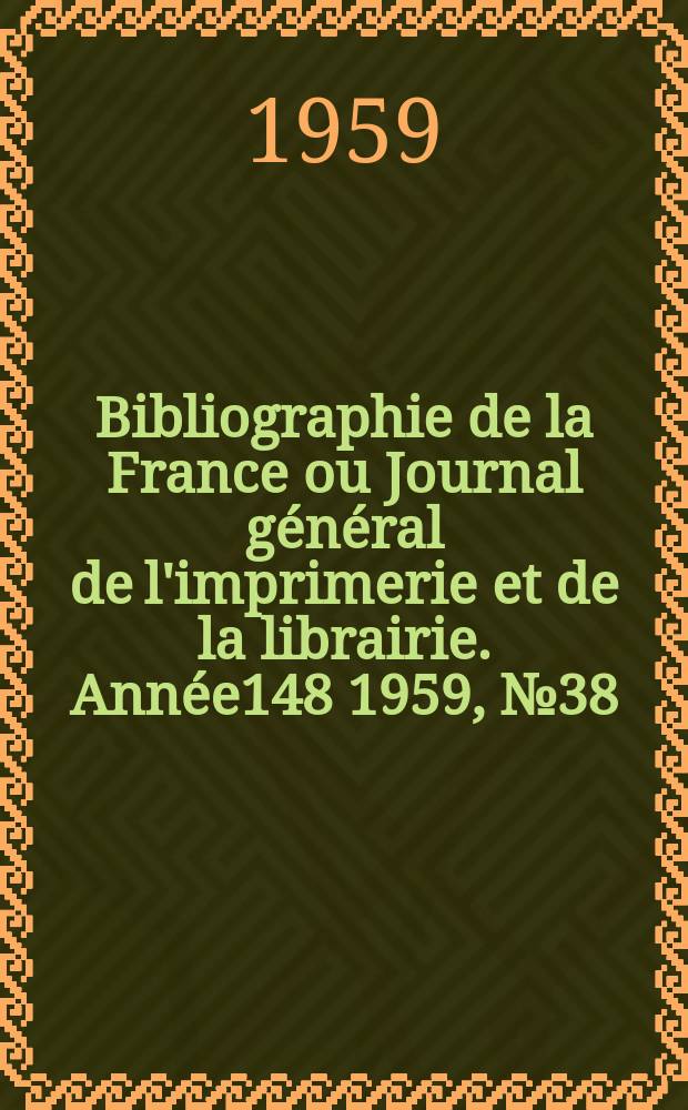 Bibliographie de la France ou Journal général de l'imprimerie et de la librairie. Année148 1959, №38