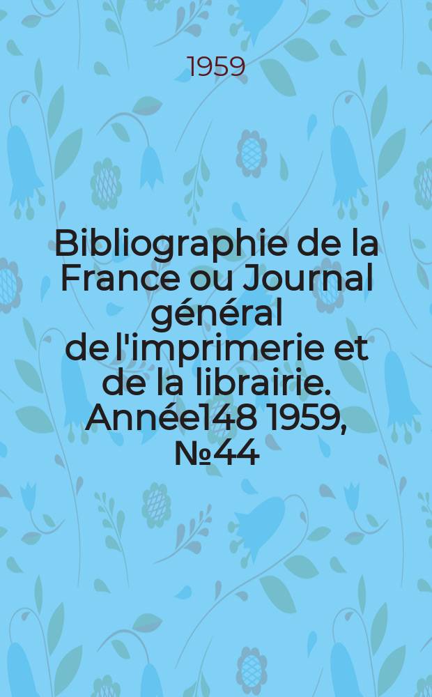 Bibliographie de la France ou Journal général de l'imprimerie et de la librairie. Année148 1959, №44