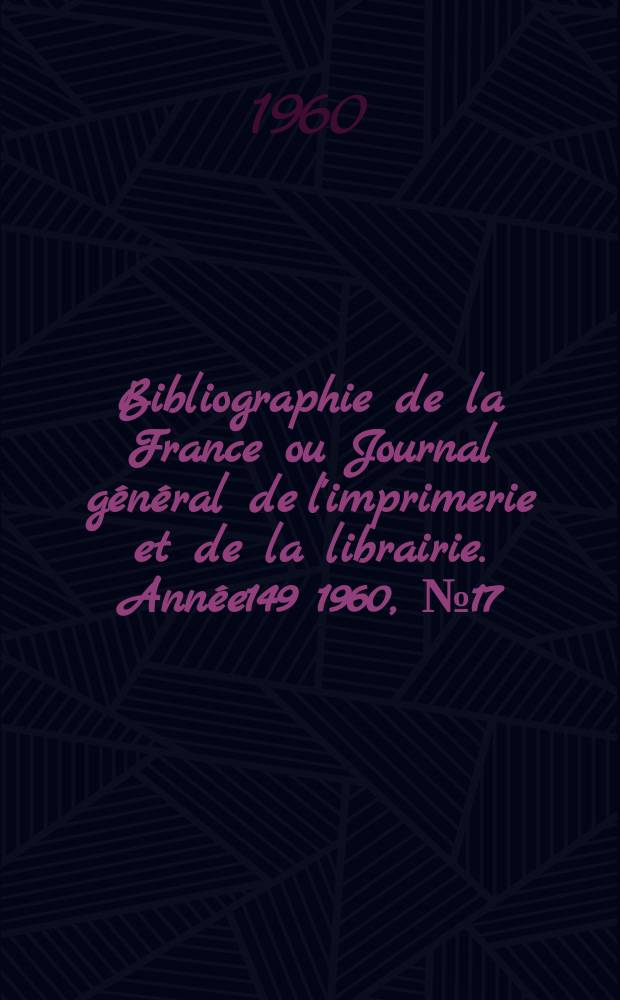 Bibliographie de la France ou Journal général de l'imprimerie et de la librairie. Année149 1960, №17