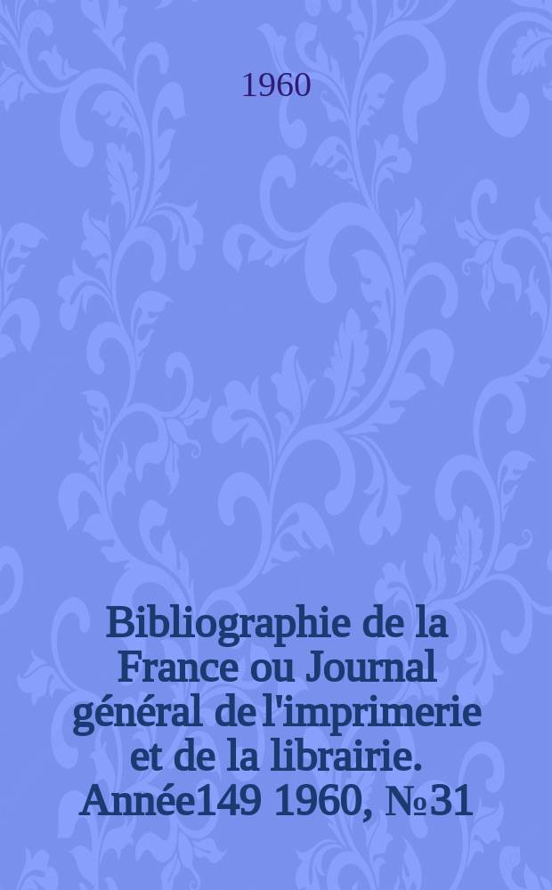 Bibliographie de la France ou Journal général de l'imprimerie et de la librairie. Année149 1960, №31