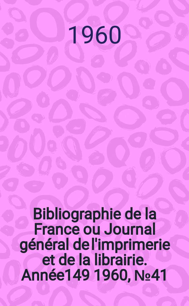 Bibliographie de la France ou Journal général de l'imprimerie et de la librairie. Année149 1960, №41