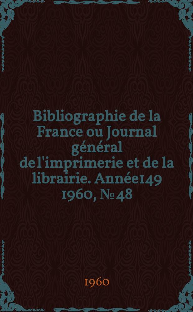 Bibliographie de la France ou Journal général de l'imprimerie et de la librairie. Année149 1960, №48