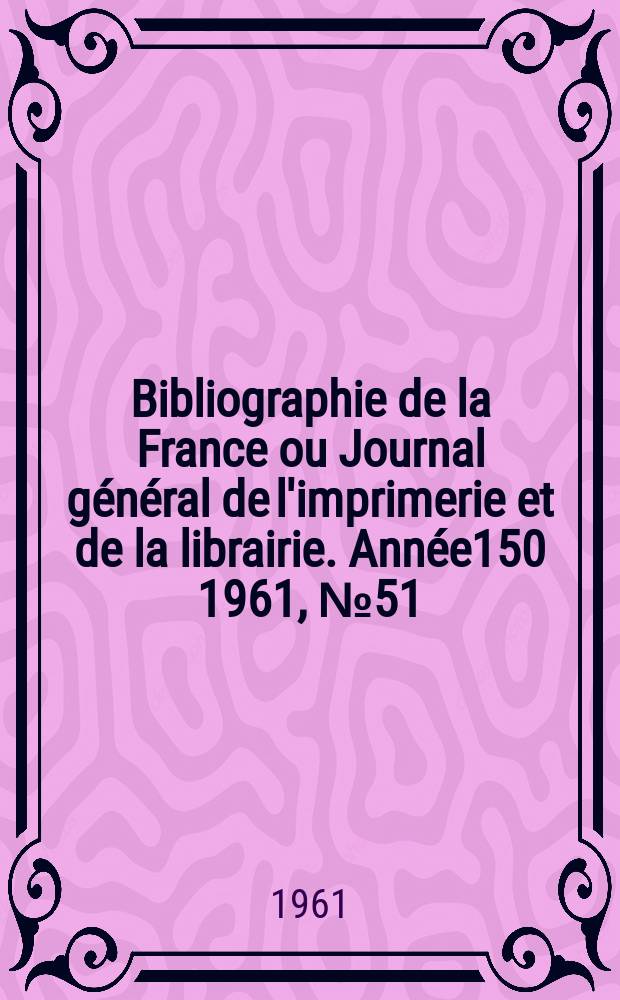 Bibliographie de la France ou Journal général de l'imprimerie et de la librairie. Année150 1961, №51