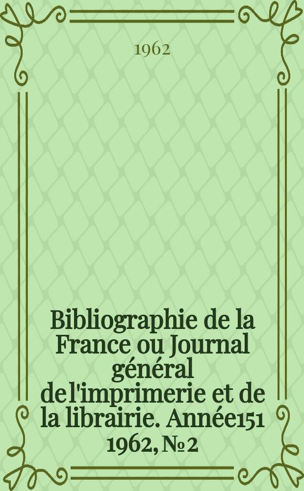 Bibliographie de la France ou Journal général de l'imprimerie et de la librairie. Année151 1962, №2