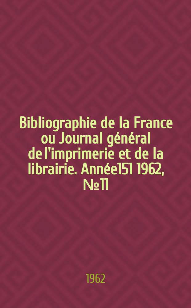 Bibliographie de la France ou Journal général de l'imprimerie et de la librairie. Année151 1962, №11