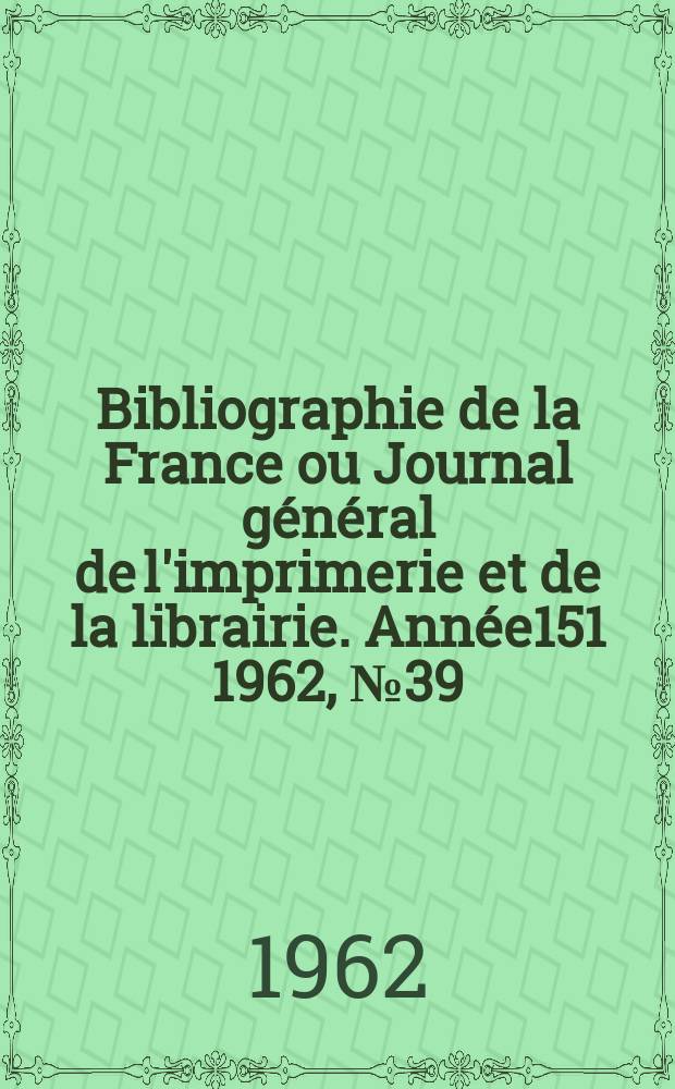 Bibliographie de la France ou Journal général de l'imprimerie et de la librairie. Année151 1962, №39