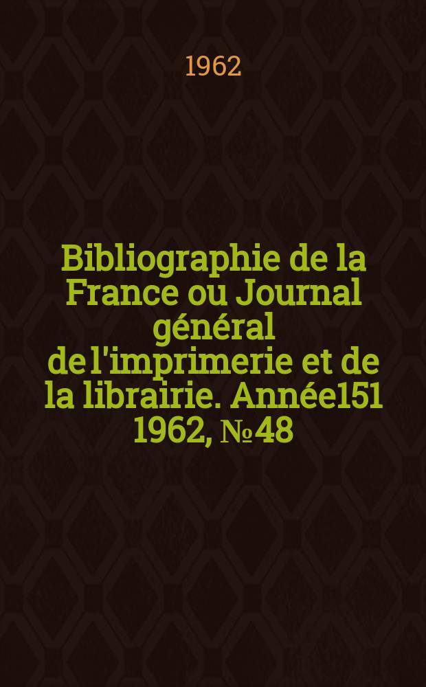 Bibliographie de la France ou Journal général de l'imprimerie et de la librairie. Année151 1962, №48