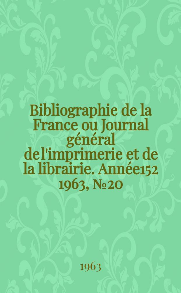 Bibliographie de la France ou Journal général de l'imprimerie et de la librairie. Année152 1963, №20