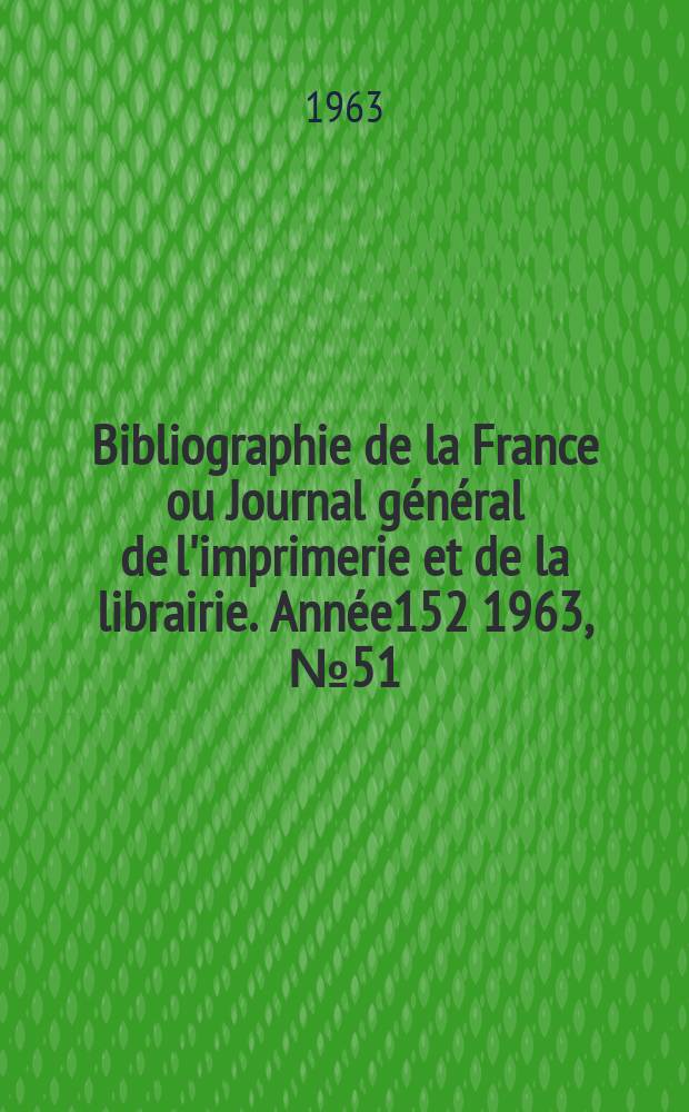 Bibliographie de la France ou Journal général de l'imprimerie et de la librairie. Année152 1963, №51