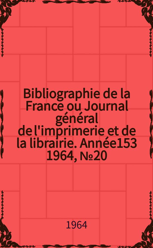 Bibliographie de la France ou Journal général de l'imprimerie et de la librairie. Année153 1964, №20