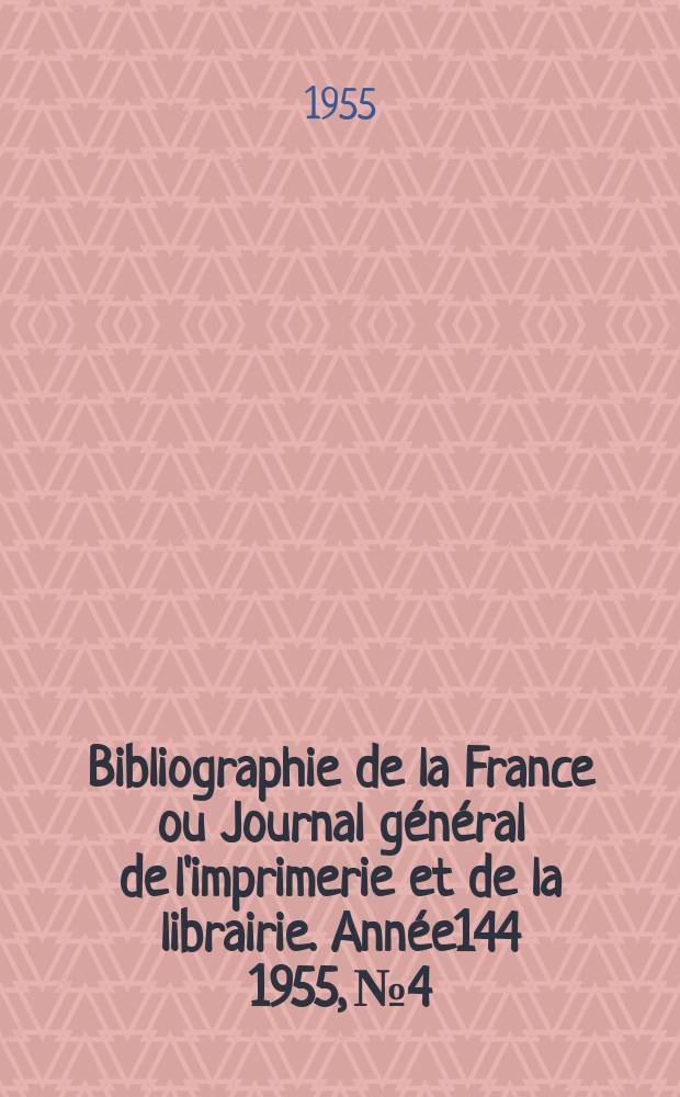 Bibliographie de la France ou Journal général de l'imprimerie et de la librairie. Année144 1955, №4