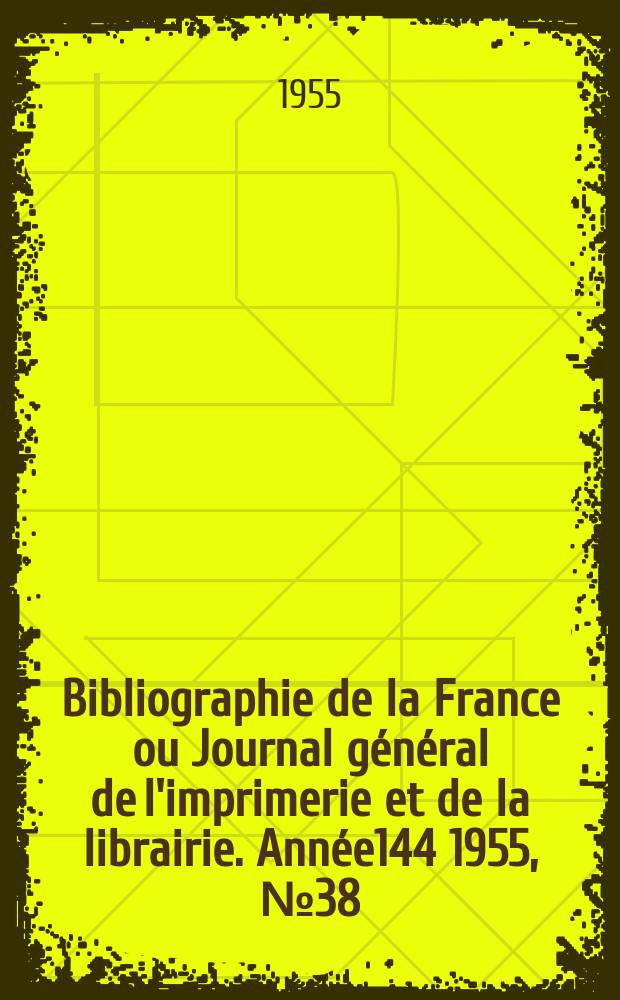 Bibliographie de la France ou Journal général de l'imprimerie et de la librairie. Année144 1955, №38